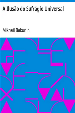 MikHail Bakunin A ILUSAO DO SUFRAGIO UNIVERSAL pdf download gratis