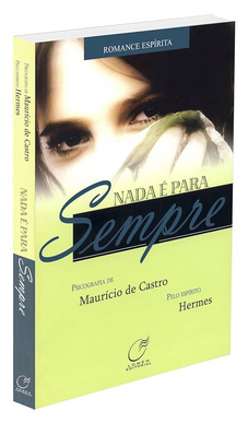 Nada É Para Sempre (Psicografia Maurício de Castro Espírito Hermes) pdf download gratis