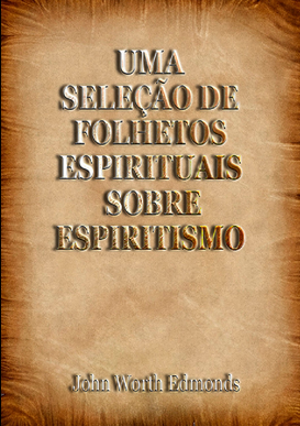 Uma Seleção de Folhetos Espirituais Sobre Espiritismo (John Worth Edmonds) pdf download gratis