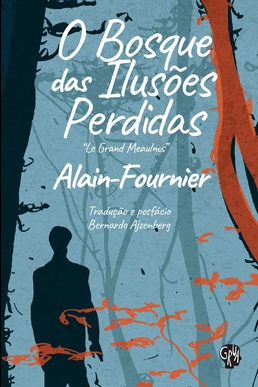 Alain-Fournier O BOSQUE DAS ILUSOES PERDIDAS
