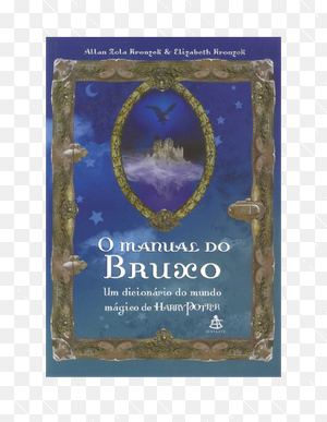 Allan Zola e Elizabeth Kronzeki O MANUAL DO BRUXO UM DICIONARIO DO MUNDO MAGICO DE HARRY POTTER
