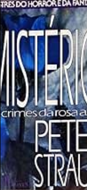 Peter Straub MISTERIO, OS CRIMES DA ROSA AZUL